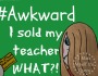 Awkward: I sold my teacher what?!!!